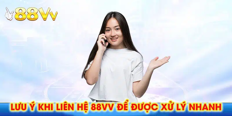 Một số lưu ý quan trọng khi liên hệ 88vv để không bị chậm xử lý.