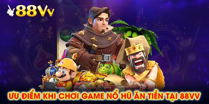 Ưu Điểm Khi Chơi Game Nổ Hũ Ăn Tiền Tại 88vv
