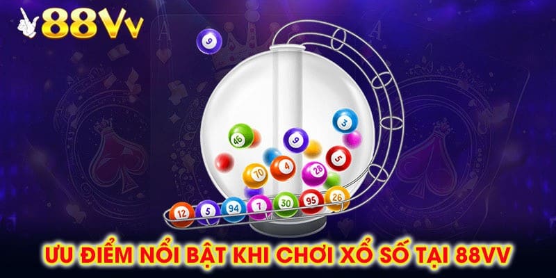 Ưu điểm và lợi ích khi tham gia chơi xổ số 88vv